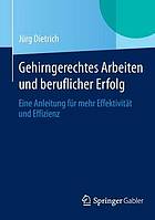 Gehirngerechtes Arbeiten und beruflicher Erfolg eine Anleitung für mehr Effektivität und Effizienz