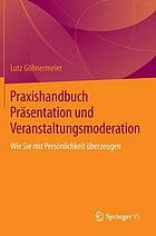 Praxishandbuch Präsentation und Veranstaltungsmoderation wie Sie mit Persönlichkeit überzeugen