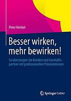 Besser wirken, mehr bewirken! : so berzeugen sie kunden und geschftspartner mit professionellen ... prsentationen.