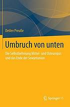 Umbruch von unten : die Selbstbefreiung Mittel- und Osteuropas und das Ende der Sowjetunion