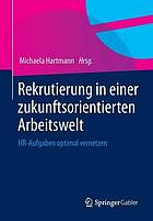 Rekrutierung in einer zukunftsorientierten Arbeitswelt : HR-Aufgaben optimal vernetzen