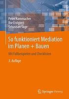 So funktioniert Mediation im Planen + Bauen : mit Fallbeispielen und Checklisten