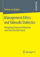 Management Ethics and Talmudic Dialectics : Navigating Corporate Dilemmas with the Indivisible Hand