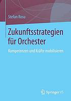 Zukunftsstrategien für Orchester : Kompetenzen und Kräfte mobilisieren