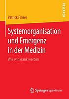 Systemorganisation und Emergenz in der Medizin : Wie wir krank werden