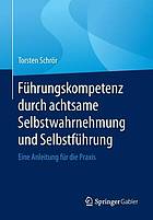 Führungskompetenz durch achtsame Selbstwahrnehmung und Selbstführung : eine Anleitung für die Praxis