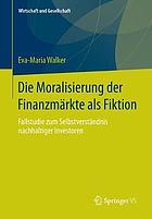 Die Moralisierung der Finanzmärkte als Fiktion Fallstudie zum Selbstverständnis nachhaltiger Investoren