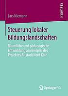 Steuerung lokaler Bildungslandschaften räumliche und pädagogische Entwicklung am Beispiel des Projektes Altstadt Nord Köln