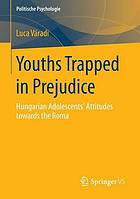 Youths Trapped in Prejudice Hungarian Adolescents' Attitudes towards the Roma