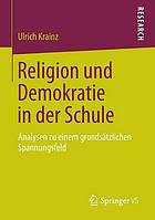 Religion und demokratie in der schule : analysen zu einem grundstzlichen spannungsfeld.