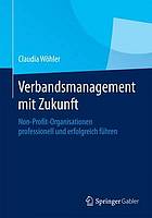 Verbandsmanagement mit Zukunft : Non-Profit-Organisationen professionell und erfolgreich führen