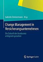 Change Management in Versicherungsunternehmen : Die Zukunft der Assekuranz erfolgreich gestalten