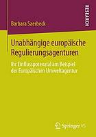 Unabhängige europäische Regulierungsagenturen : ihr Einflusspotenzial am Beispiel der Europäischen Umweltagentur