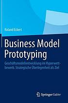 Business Model Prototyping : Geschäftsmodellentwicklung im Hyperwettbewerb. Strategische Überlegenheit als Ziel