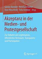 Akzeptanz in der medien- und protestgesellschaft : zur debatte um legitimation, öffentliches vertrauen, transparenz und partizipation