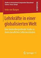 Lehrkrfte in einer globalisierten welt : eine lnderbergreifende studie zu ihrem beruflichen ... selbstverstndnis.