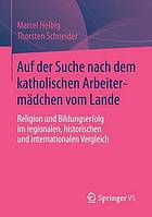 Auf der Suche nach dem katholischen Arbeitermädchen vom Lande : Religion und Bildungserfolg im regionalen, historischen und internationalen Vergleich