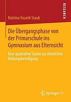 Übergangsphase von der Primarschule ins gymnasium aus Elternsicht : eine qualitative studie zur elterlichen bildungsbeteiligung