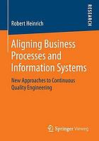 Aligning business processes and information systems : new approaches to continuous quality engineering