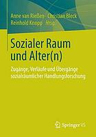 Sozialer Raum und Alter(n) Zugänge, Verläufe und Übergänge sozialräumlicher Handlungsforschung