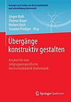 Übergänge konstruktiv gestalten : Ansätze für eine zielgruppenspezifische Hochschuldidaktik Mathematik