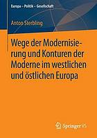 Wege der Modernisierung und Konturen der Moderne im westlichen und östlichen Europa.