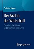 Der arzt in der wirtschaft : erfolgreiche vorbereitung und durchfuhrung der tatigkeit in ... industriellen beschaftigungsfeldern.