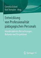 Entwicklung von Professionalität pädagogischen Personals : interdisziplinäre Betrachtungen, Befunde und Perspektiven