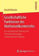 Gesellschaftliche funktionen des mathematikunterrichts : ein soziologischer Beitrag zum kritischen verständnis mathematischer bildung