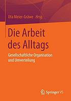 Die Arbeit des Alltags : gesellschaftliche Organisation und Umverteilung : Festschrift für Marion Oberschelp