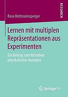 Lernen mit multiplen Repräsentationen aus Experimenten ein Beitrag zum Verstehen physikalischer Konzepte