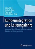 Kundenintegration und Leistungslehre : Integrative Wertschöpfung in Dienstleistungen, Solutions und Entrepreneurship