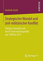 Strategischer Wandel und zivil-militärischer Konflikt Politiker, Generäle und die US-Interventionspolitik von 1989 bis 2013