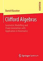 Clifford algebras : geometric modelling and chain geometries with application in kinematics; Foreword by Prof. Dr. Gunter Weiss