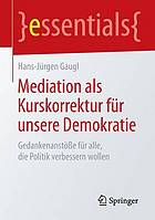 Mediation als Kurskorrektur für unsere Demokratie : Gedankenanstöße für alle, die Politik verbessern wollen