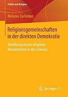 Religionsgemeinschaften in der direkten Demokratie : Handlungsräume religiöser Minderheiten in der Schweiz