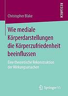 Wie mediale Körperdarstellungen die Körperzufriedenheit beeinflussen eine theoretische Rekonstruktion der Wirkungsursachen