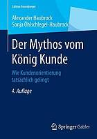 Der Mythos vom Kounïg Kunde : Wie Kundenorientierung tatsaucḧlich gelingt