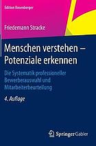 Menschen verstehen - Potenziale erkennen die Systematik professioneller Bewerberauswahl und Mitarbeiterbeurteilung