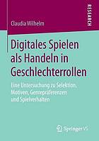 Digitales spielen als Handeln in Geschlechterrollen : Eine Untersuchung zu Selektion, motiven, genrepräferenzen und Spielverhalten