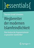 Wegbereiter der modernen Islamfeindlichkeit: Eine Analyse der Argumentationen so genannter Islamkritiker.