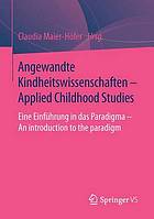 Angewandte Kindheitswissenschaften : eine Einführung in das Paradigma = Applied childhood studies : an introduction to the paradigm