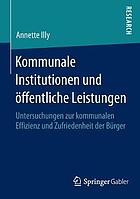 Kommunale Institutionen und öffentliche Leistungen Untersuchungen zur kommunalen Effizienz und Zufriedenheit der Bürger