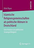 Islamische Religionsgemeinschaften als politische akteure in Deutschland : eine analyse zur politischen strategiefähigkeit