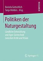 Politiken der Naturgestaltung : Ländliche Entwicklung und Agro-Gentechnik zwischen Kritik und Vision