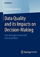 Data quality and its impacts on decision-making : how managers can benefit from good data.