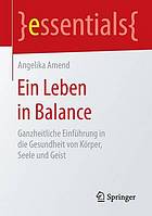 Ein Leben in Balance : Ganzheitliche Einführung in die Gesundheit von Körper, Seele und Geist