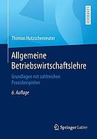 Allgemeine Betriebswirtschaftslehre : Grundlagen mit zahlreichen Praxisbeispielen