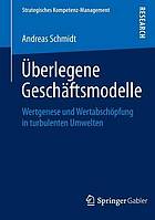 Berlegene geschftsmodelle : wertgenese und wertabschopfung in turbulenten umwelten.