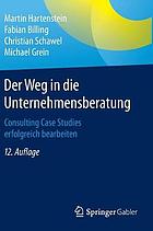 Der Weg in die Unternehmensberatung : Consulting Case Studies erfolgreich bearbeiten